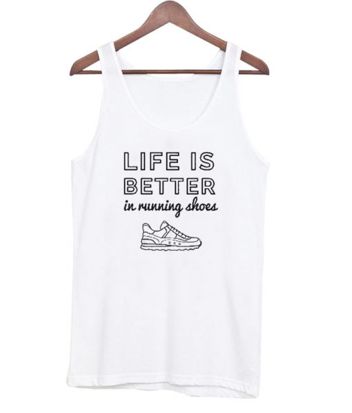 Life is better in running shoes tanktop