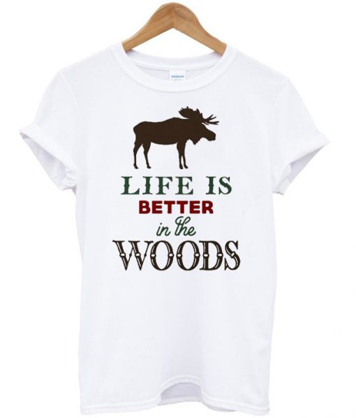 Life is better in the woods t-shirt