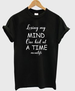 Losing my mind one kid at time momlife t-shirt