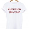 Make Empathy Great Again t-shirt