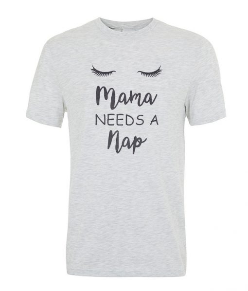 Mama needs a nap t-shirt