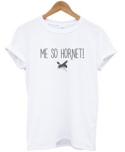 Me so hornet t-shirt