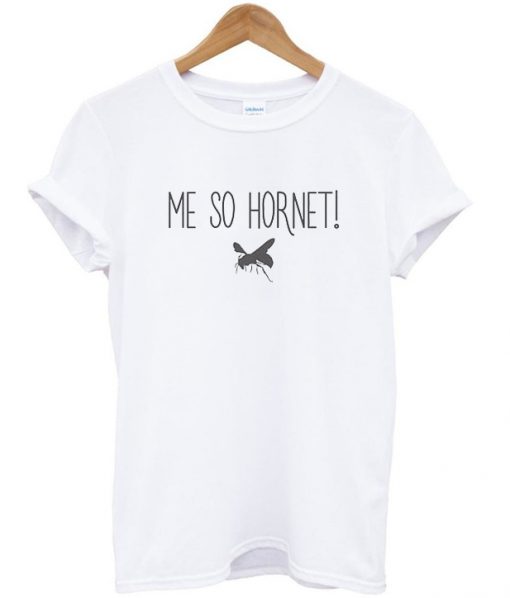 Me so hornet t-shirt