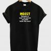 Moist because at least one person t-shirt