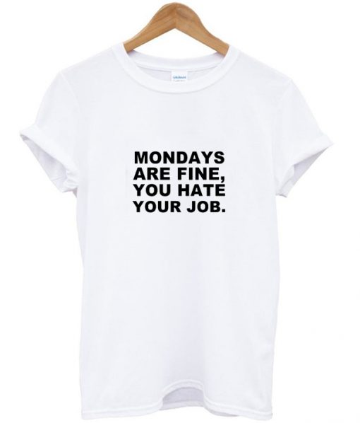 Mondays Are Fine T shirt