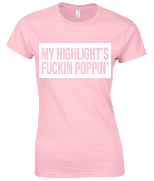 My Highlight's Is Fucking Poppin T-Shirt