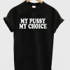My Pussy My Choice T-shirt