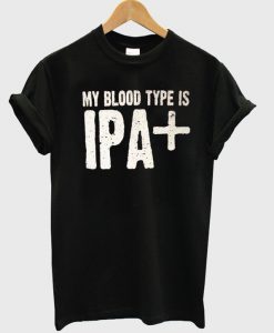 My blood type is ipa t-shirt