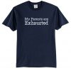 My parents are exhausted t-shirt