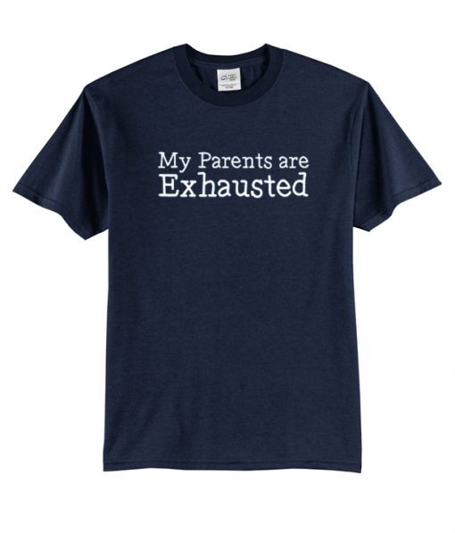 My parents are exhausted t-shirt