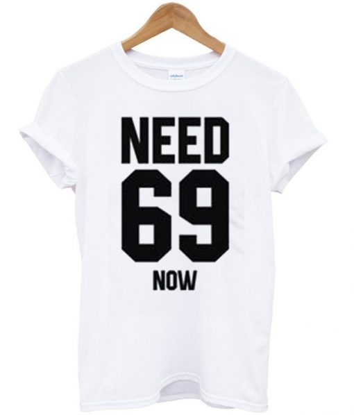Need 69 now t shirt