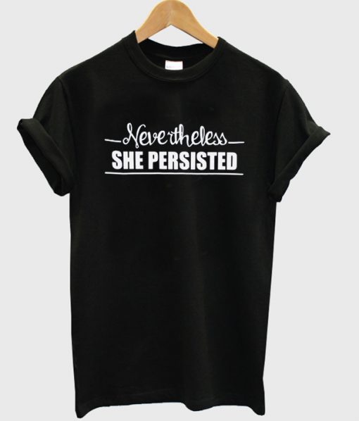 Nevertheless she persisted t-shirt