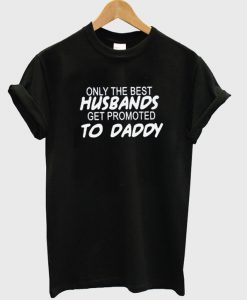 Only The Best husband t-shirt