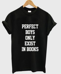 Perfect Boys Only Exist in Books T-shirt