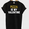 Pizza Is My Valentine 2 T-shirt