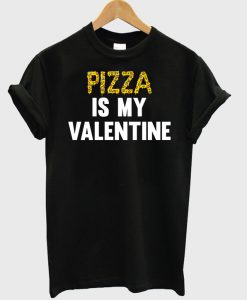 Pizza Is My Valentine 2 T-shirt