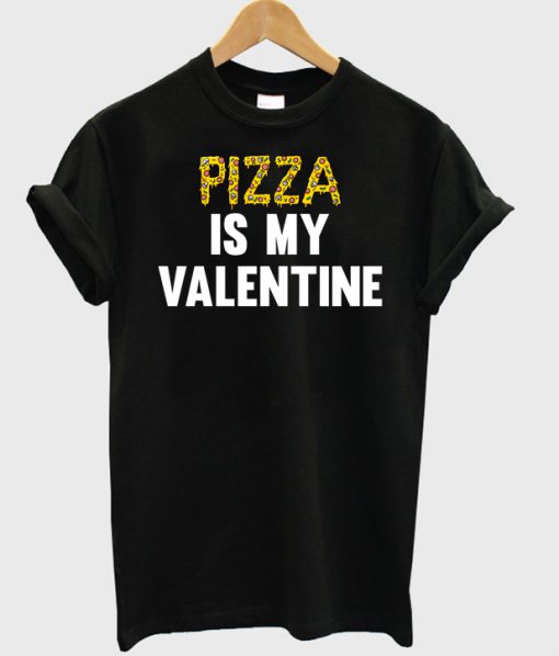 Pizza Is My Valentine 2 T-shirt