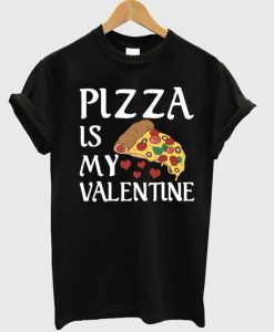 Pizza Is My Valentine T-shirt