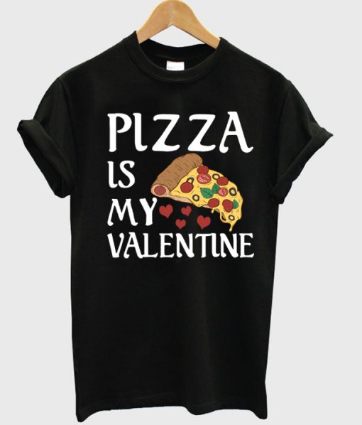Pizza Is My Valentine T-shirt