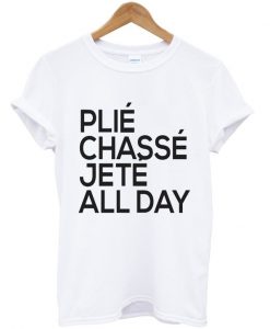Plie Chasse Jete All Day Unisex T Shirt