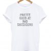 Pretty good at bad decisions t-shirt