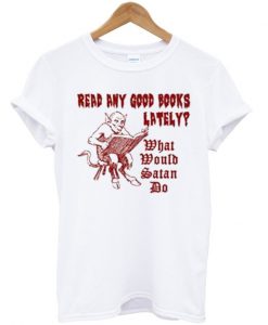 Read any good books lately t shirt