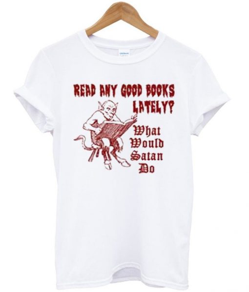 Read any good books lately t shirt