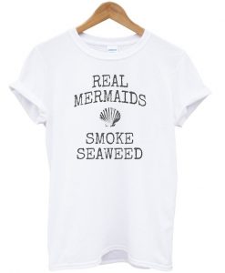 Real mermaids smoke seaweed t-shirt