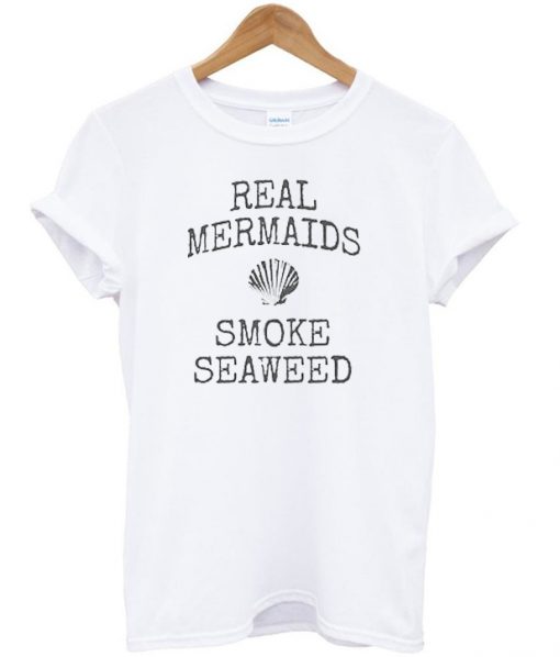 Real mermaids smoke seaweed t-shirt