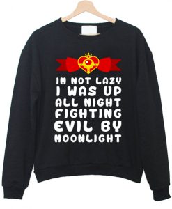 Sailor Moon I'm Not Lazy I Was Up All Night Fighting Evil By Moonlight sweatshirt