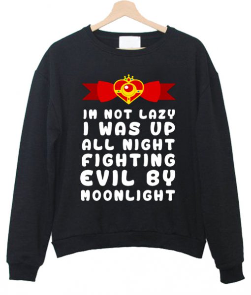 Sailor Moon I'm Not Lazy I Was Up All Night Fighting Evil By Moonlight sweatshirt