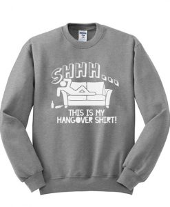 Shhh This is my hangover Sweatshirt