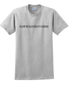 Slow build heavy grind T-shirt