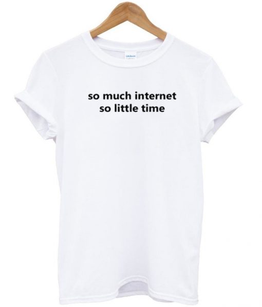 So Much Internet So Little Time T-shirt