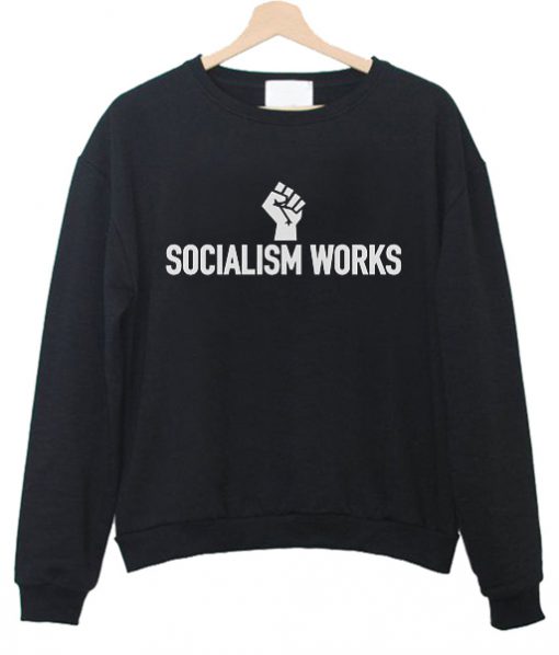 Socialism works sweatshirt