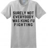 Surely Not Everybody Was Kungfu Fighting t-shirt