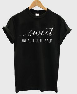 Sweet and a littlebit salty t-shirt