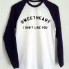 Sweetheart I Don't Like You T Shirt