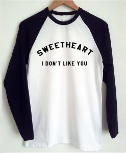 Sweetheart I Don't Like You T Shirt