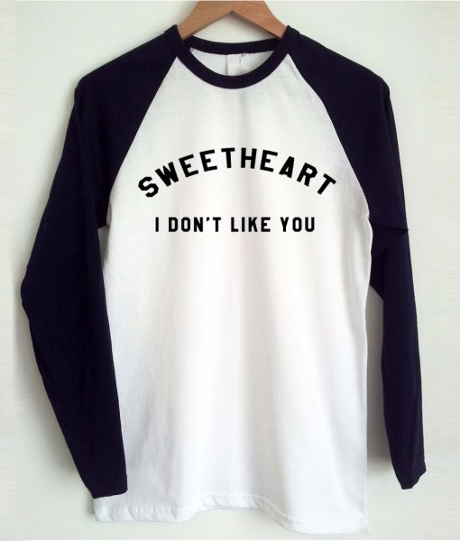 Sweetheart I Don't Like You T Shirt