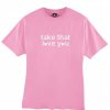 Take That Love You T Shirt