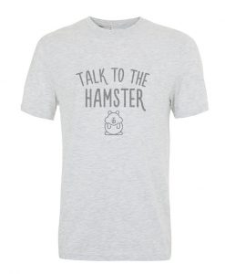 Talk to the hamster t-shirt