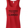 Teaching is my cardio tanktop