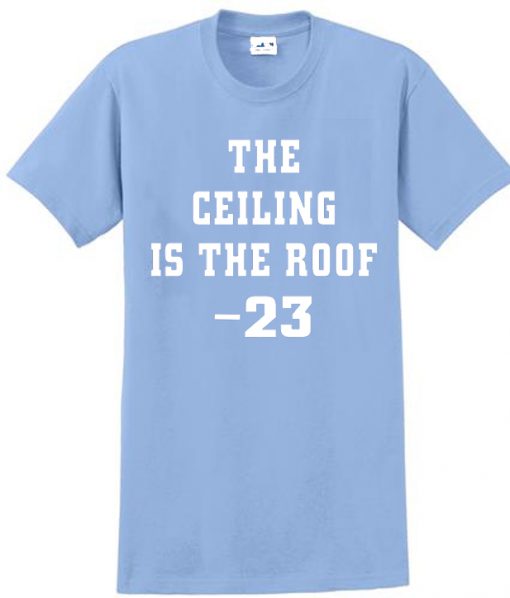 The Ceiling is the Roof t shirt