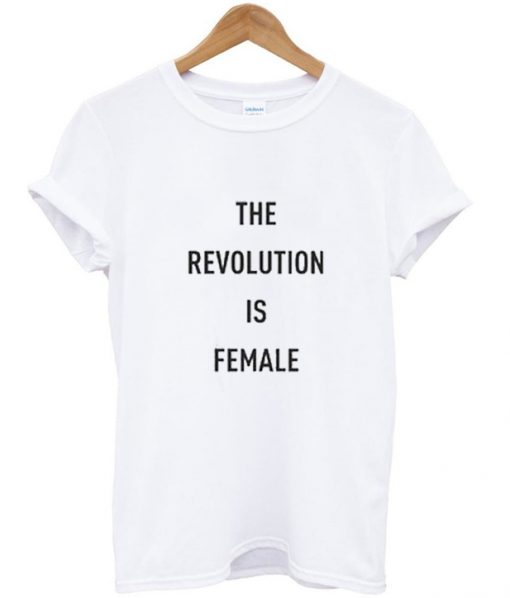 The Revolution Is Female T shirts