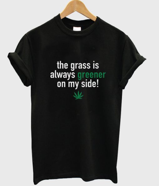 The grass is always greener on my side t-shirt