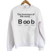 The invention of the world boob sweatshirt