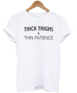 Thick Things Thin Patience T-shirt