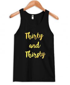 Thirty and thirsty tanktop