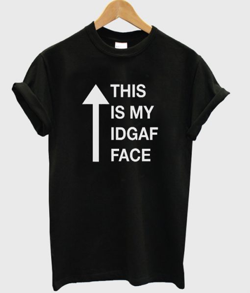 This is my idgaf face t-shirt